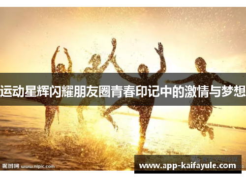 运动星辉闪耀朋友圈青春印记中的激情与梦想