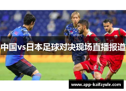 中国vs日本足球对决现场直播报道