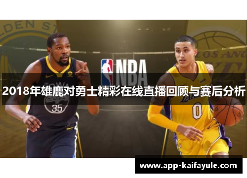 2018年雄鹿对勇士精彩在线直播回顾与赛后分析
